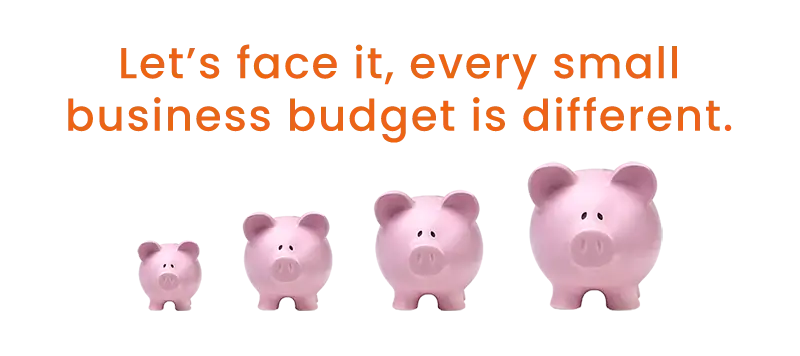 Every small business budget is different.